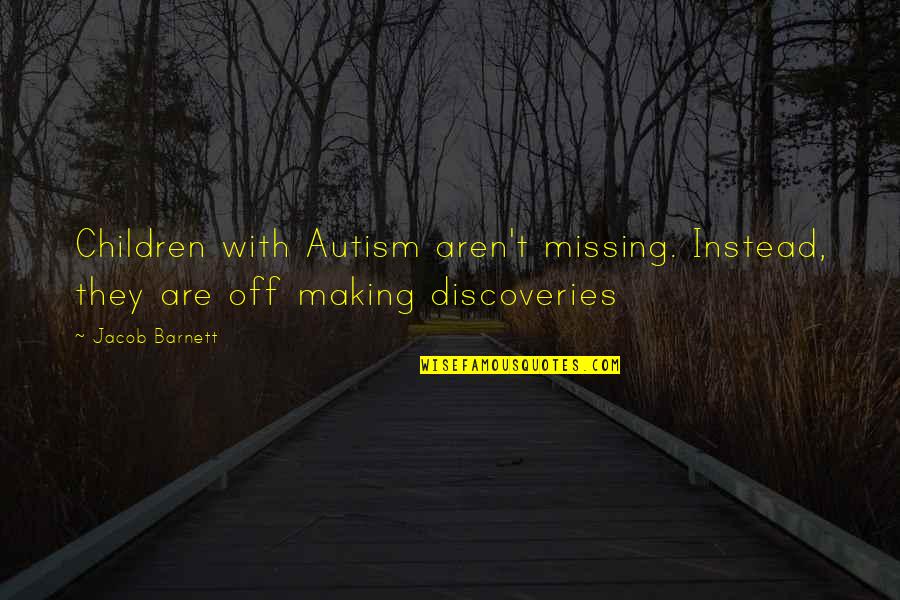 Shakirova Liliya Quotes By Jacob Barnett: Children with Autism aren't missing. Instead, they are