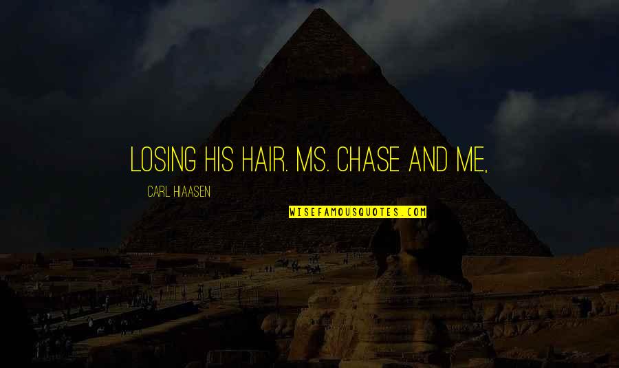 Shakkar Pare Quotes By Carl Hiaasen: Losing his hair. Ms. Chase and me, Shakkar Pare Quotes By Carl Hiaasen: Losing his hair. Ms. Chase and me,