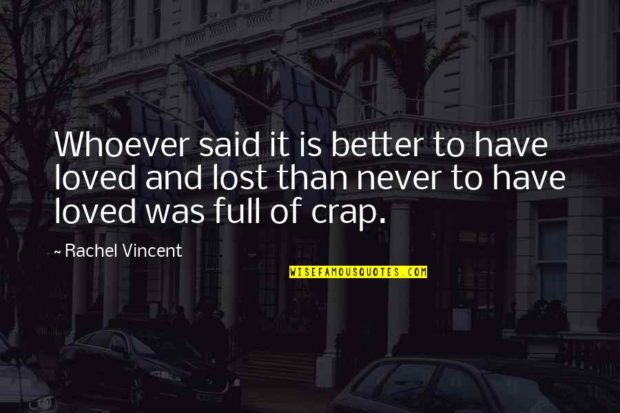 Shaklee Quotes By Rachel Vincent: Whoever said it is better to have loved Shaklee Quotes By Rachel Vincent: Whoever said it is better to have loved