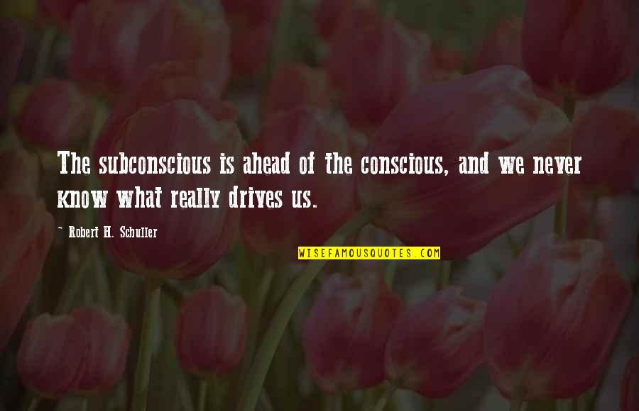 Shakoor Design Quotes By Robert H. Schuller: The subconscious is ahead of the conscious, and Shakoor Design Quotes By Robert H. Schuller: The subconscious is ahead of the conscious, and
