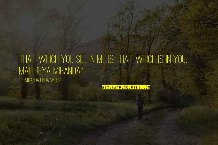 Shakoorian Quotes By Miranda Linda Weisz: That which you see in me is that