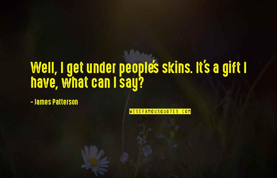 Shakos And Plumes Quotes By James Patterson: Well, I get under people's skins. It's a