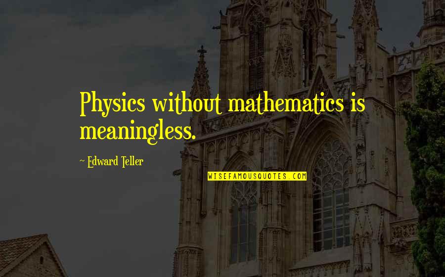 Shakra Band Quotes By Edward Teller: Physics without mathematics is meaningless. Shakra Band Quotes By Edward Teller: Physics without mathematics is meaningless.