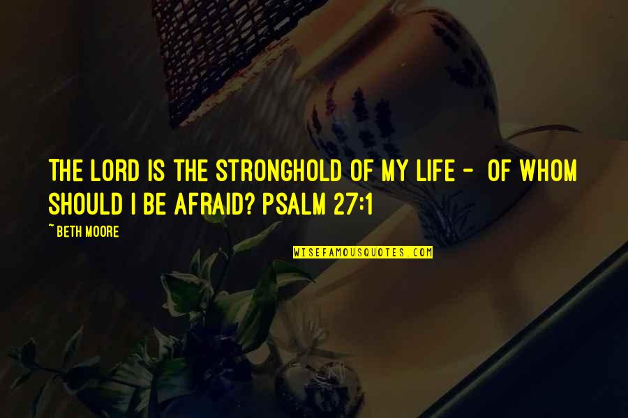 Shakrathly Quotes By Beth Moore: The Lord is the stronghold of my life