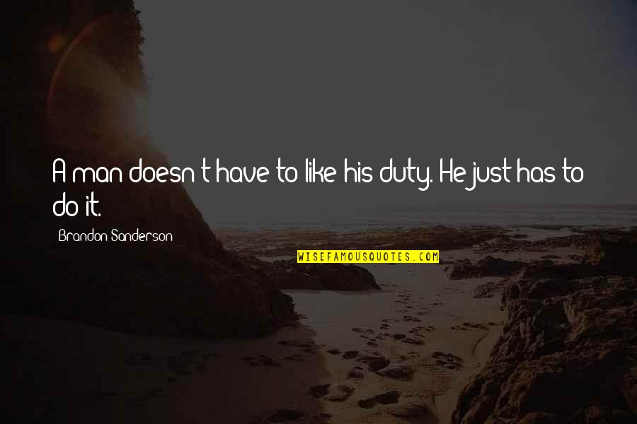 Shakrathly Quotes By Brandon Sanderson: A man doesn't have to like his duty. Shakrathly Quotes By Brandon Sanderson: A man doesn't have to like his duty.