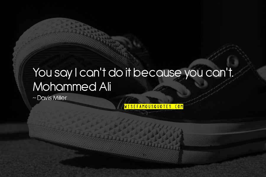 Shaksp Quotes By Davis Miller: You say I can't do it because you Shaksp Quotes By Davis Miller: You say I can't do it because you
