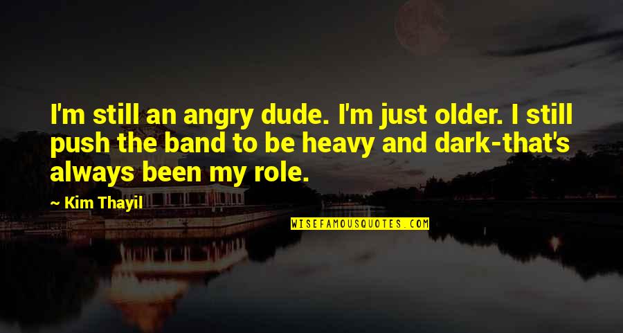 Shaksp Quotes By Kim Thayil: I'm still an angry dude. I'm just older.