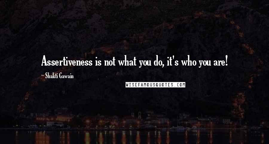 Shakti Gawain quotes: Assertiveness is not what you do, it's who you are!