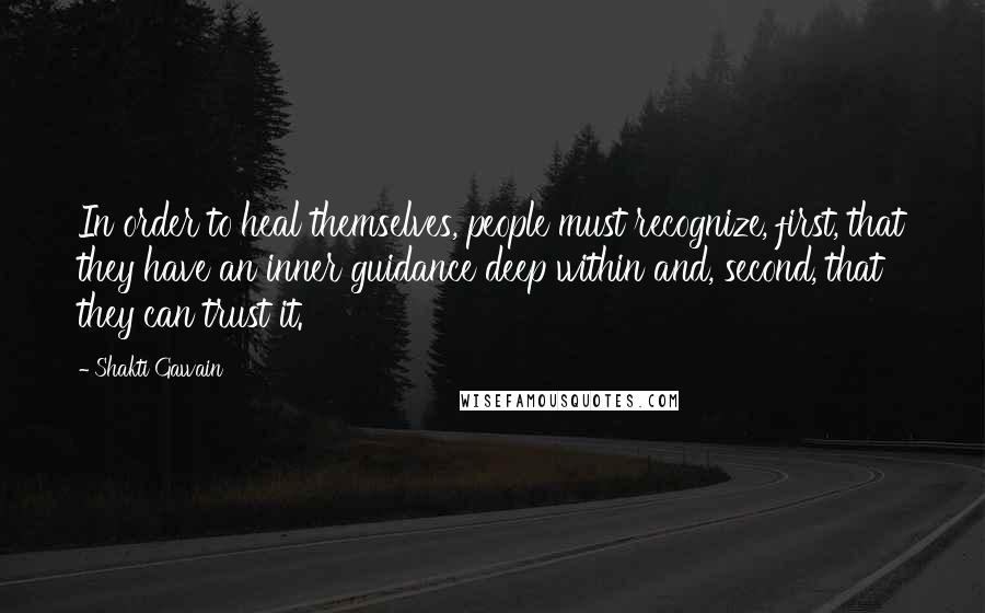 Shakti Gawain quotes: In order to heal themselves, people must recognize, first, that they have an inner guidance deep within and, second, that they can trust it.