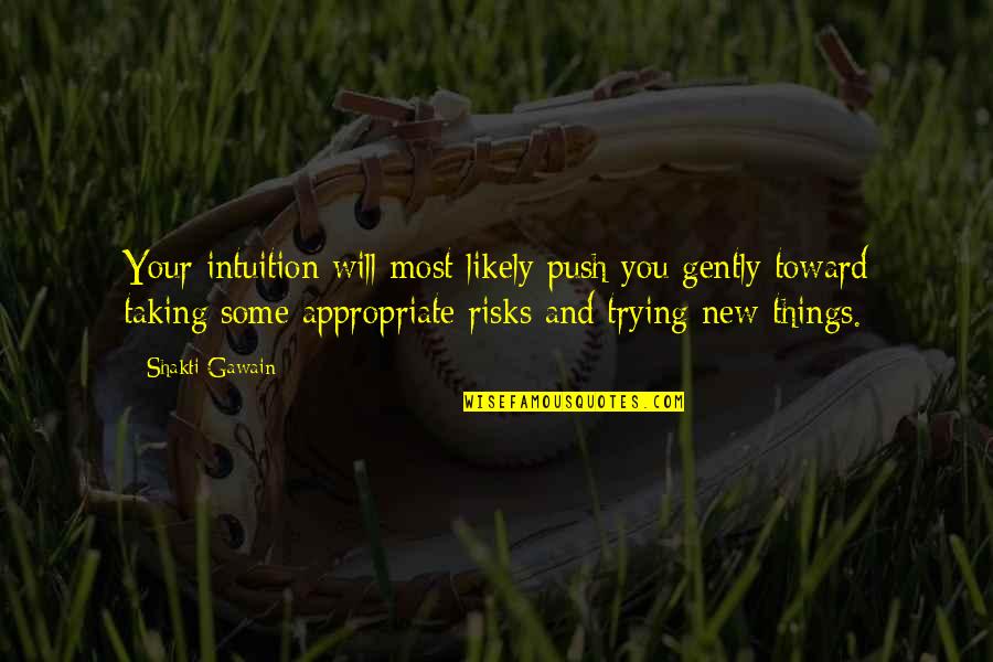 Shakti Gawain Quotes By Shakti Gawain: Your intuition will most likely push you gently