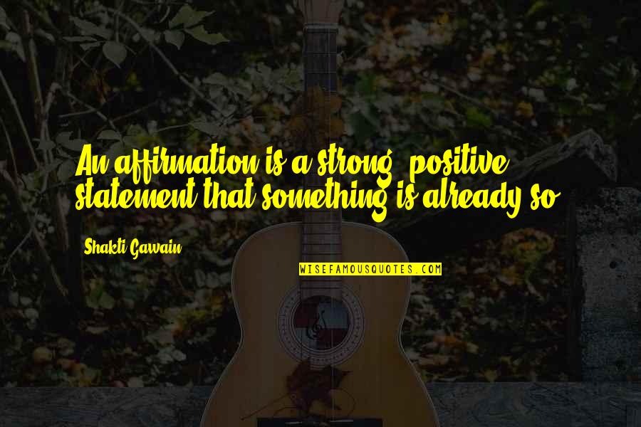 Shakti Gawain Quotes By Shakti Gawain: An affirmation is a strong, positive statement that