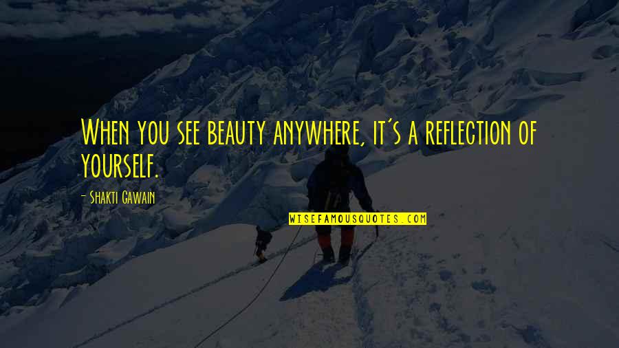 Shakti Gawain Quotes By Shakti Gawain: When you see beauty anywhere, it's a reflection