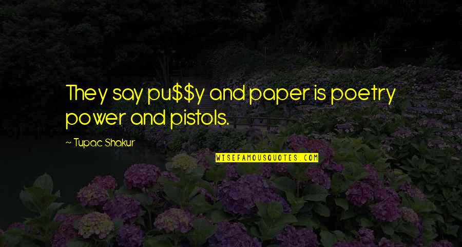 Shakur Quotes By Tupac Shakur: They say pu$$y and paper is poetry power