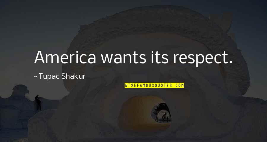 Shakur Quotes By Tupac Shakur: America wants its respect.
