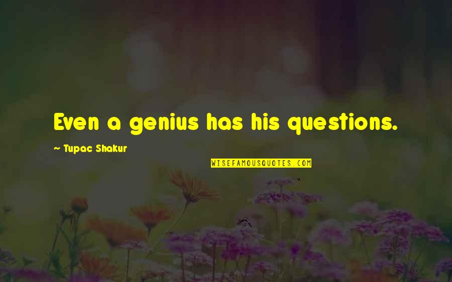 Shakur Quotes By Tupac Shakur: Even a genius has his questions.