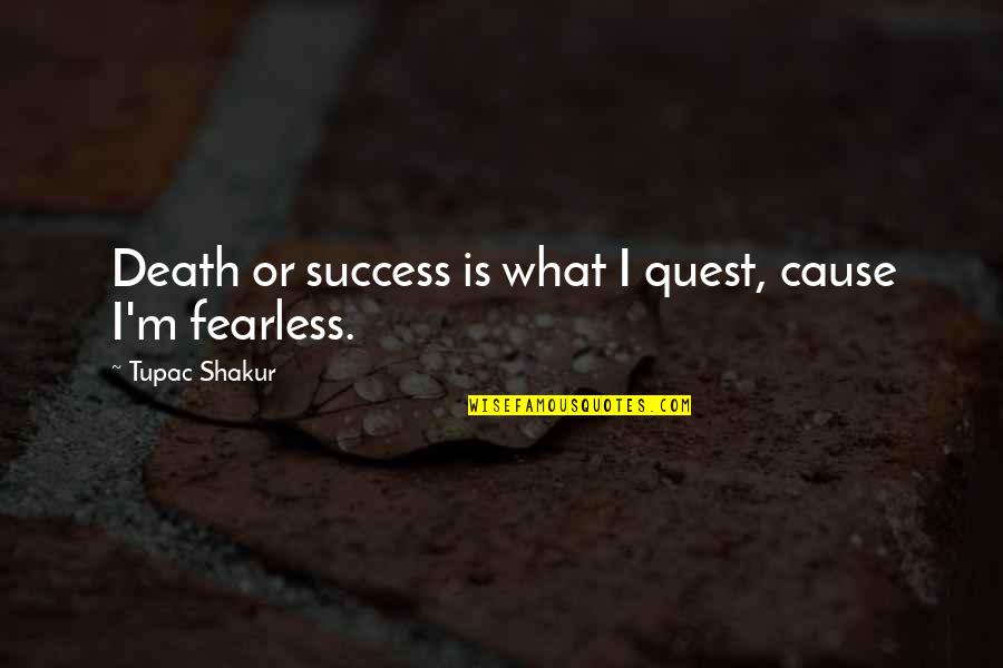 Shakur Quotes By Tupac Shakur: Death or success is what I quest, cause