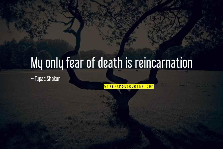 Shakur Quotes By Tupac Shakur: My only fear of death is reincarnation