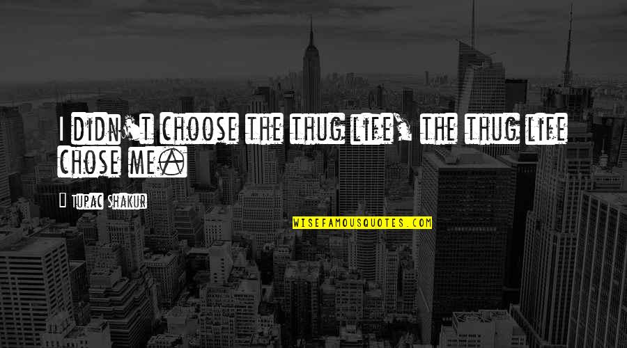 Shakur Quotes By Tupac Shakur: I didn't choose the thug life, the thug