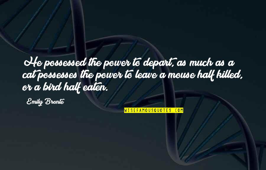 Shaky Cam Horror Quotes By Emily Bronte: He possessed the power to depart, as much Shaky Cam Horror Quotes By Emily Bronte: He possessed the power to depart, as much