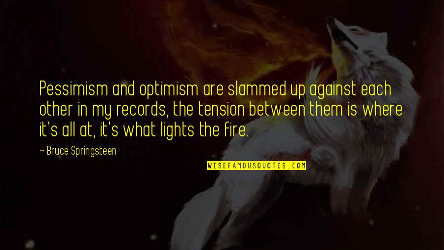 Shaky Cam Wikipedia Quotes By Bruce Springsteen: Pessimism and optimism are slammed up against each Shaky Cam Wikipedia Quotes By Bruce Springsteen: Pessimism and optimism are slammed up against each