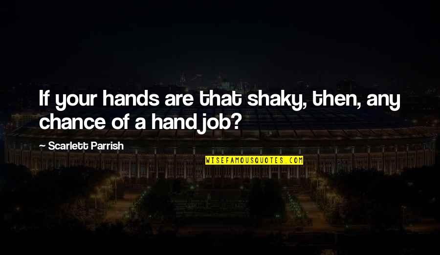 Shaky Hands Quotes By Scarlett Parrish: If your hands are that shaky, then, any Shaky Hands Quotes By Scarlett Parrish: If your hands are that shaky, then, any