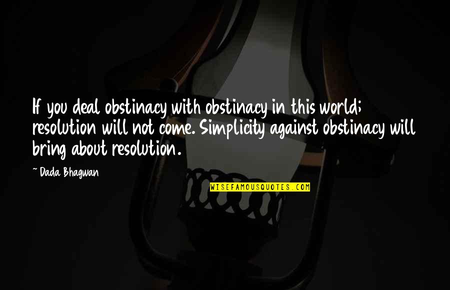 Shaky Relationships Quotes By Dada Bhagwan: If you deal obstinacy with obstinacy in this