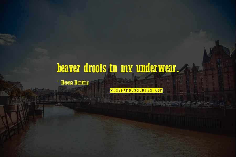 Shaky Relationships Quotes By Helena Hunting: beaver drools in my underwear.