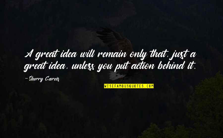 Shakya Buddha Quotes By Sherry Gareis: A great idea will remain only that, just Shakya Buddha Quotes By Sherry Gareis: A great idea will remain only that, just