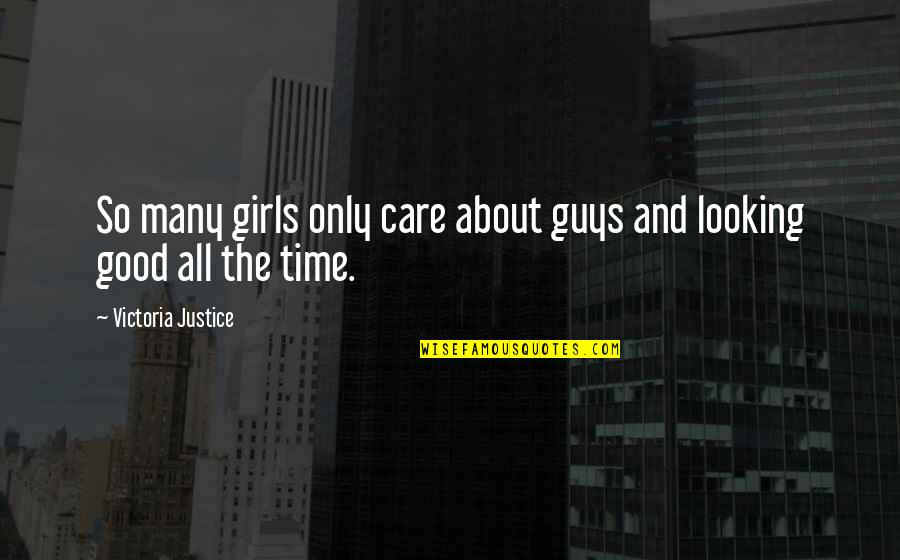 Shalabh Shalli Quotes By Victoria Justice: So many girls only care about guys and