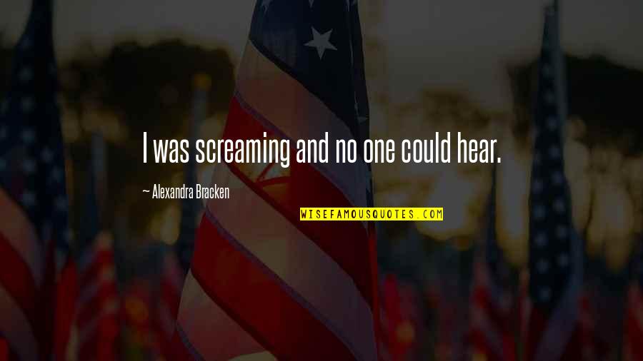 Shalabham Quotes By Alexandra Bracken: I was screaming and no one could hear. Shalabham Quotes By Alexandra Bracken: I was screaming and no one could hear.
