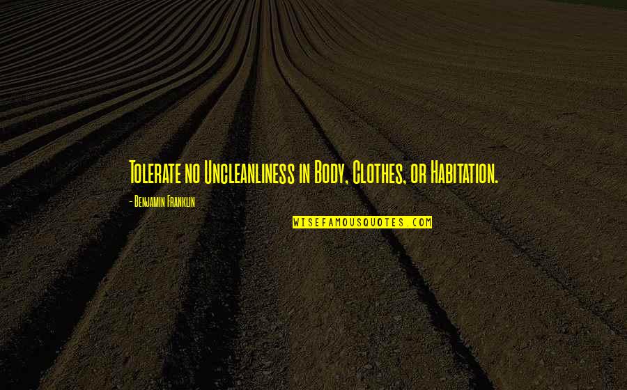 Shalabham Quotes By Benjamin Franklin: Tolerate no Uncleanliness in Body, Clothes, or Habitation. Shalabham Quotes By Benjamin Franklin: Tolerate no Uncleanliness in Body, Clothes, or Habitation.