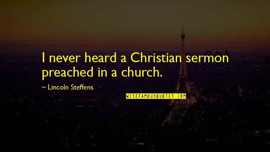Shalabham Quotes By Lincoln Steffens: I never heard a Christian sermon preached in Shalabham Quotes By Lincoln Steffens: I never heard a Christian sermon preached in