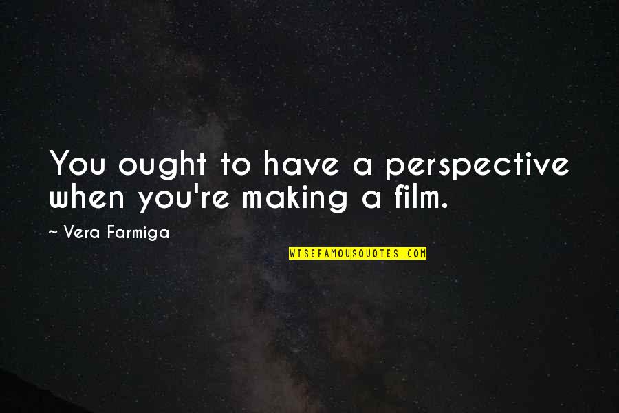 Shalabham Quotes By Vera Farmiga: You ought to have a perspective when you're Shalabham Quotes By Vera Farmiga: You ought to have a perspective when you're