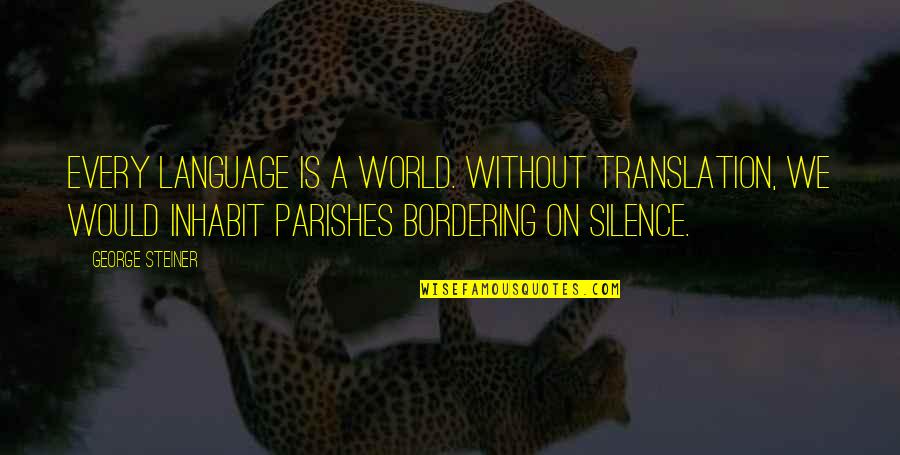 Shaladiddhi Quotes By George Steiner: Every language is a world. Without translation, we Shaladiddhi Quotes By George Steiner: Every language is a world. Without translation, we