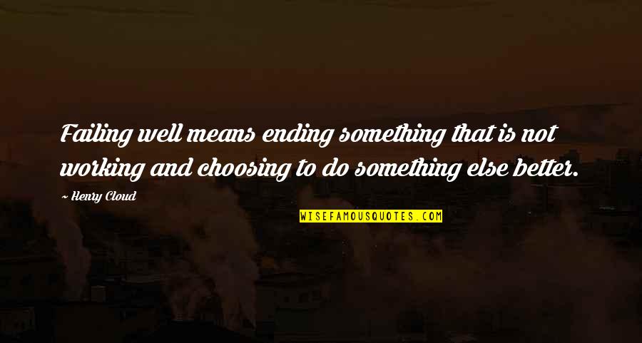 Shaladiddhi Quotes By Henry Cloud: Failing well means ending something that is not Shaladiddhi Quotes By Henry Cloud: Failing well means ending something that is not