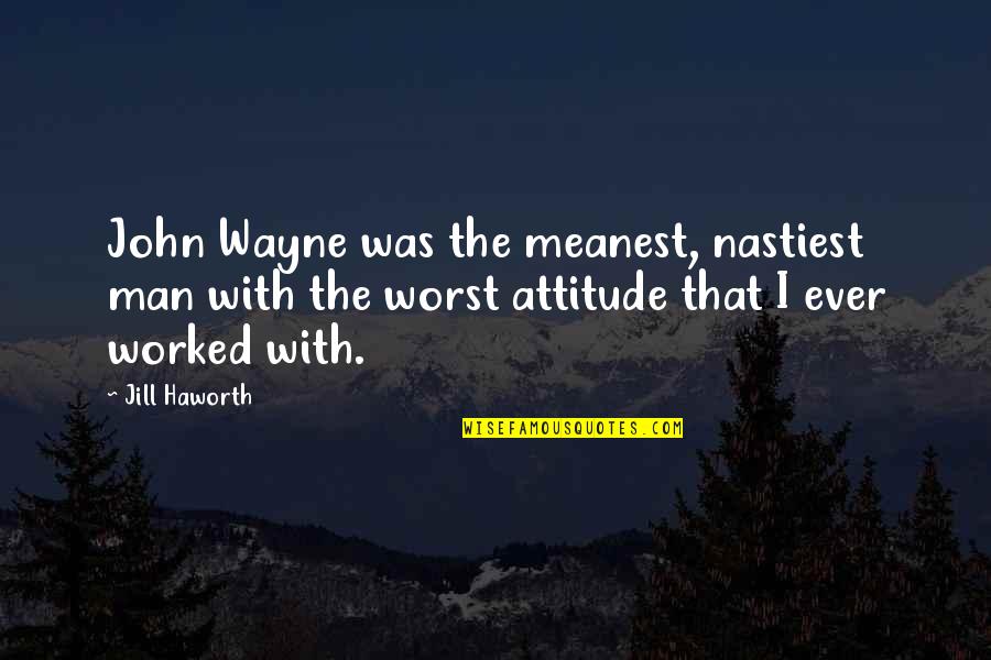 Shaladiddhi Quotes By Jill Haworth: John Wayne was the meanest, nastiest man with Shaladiddhi Quotes By Jill Haworth: John Wayne was the meanest, nastiest man with