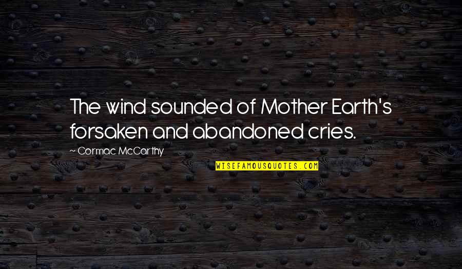 Shalaka Indulkar Quotes By Cormac McCarthy: The wind sounded of Mother Earth's forsaken and Shalaka Indulkar Quotes By Cormac McCarthy: The wind sounded of Mother Earth's forsaken and