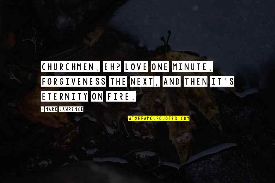 Shalaka Indulkar Quotes By Mark Lawrence: Churchmen, eh? Love one minute, forgiveness the next, Shalaka Indulkar Quotes By Mark Lawrence: Churchmen, eh? Love one minute, forgiveness the next,