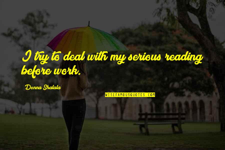 Shalala Quotes By Donna Shalala: I try to deal with my serious reading