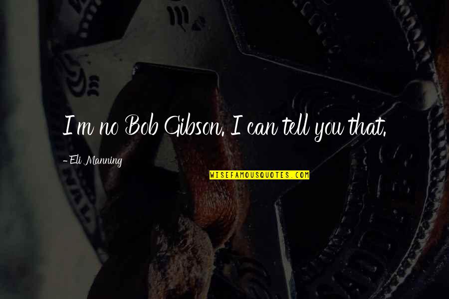 Shalala Quotes By Eli Manning: I'm no Bob Gibson. I can tell you
