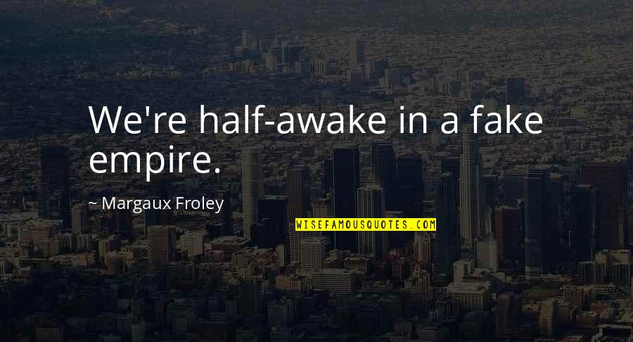 Shalala Quotes By Margaux Froley: We're half-awake in a fake empire.