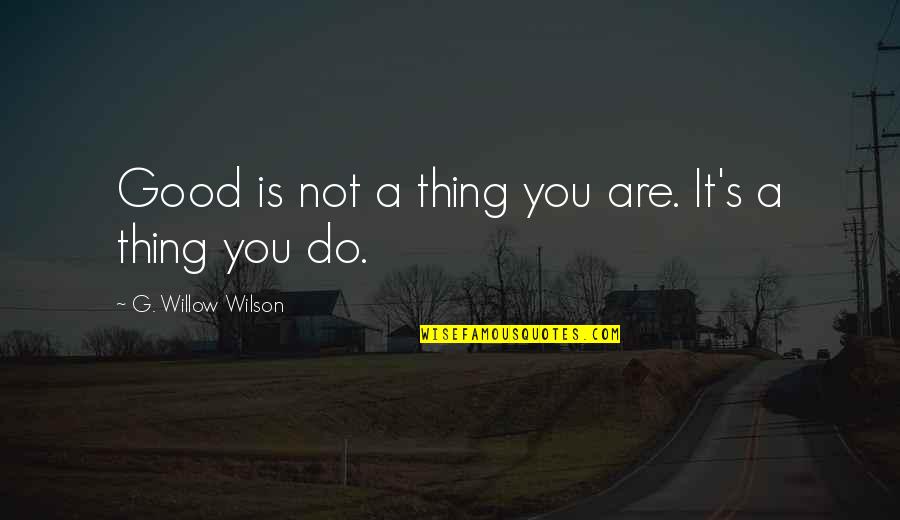 Shalana Fletcher Quotes By G. Willow Wilson: Good is not a thing you are. It's Shalana Fletcher Quotes By G. Willow Wilson: Good is not a thing you are. It's