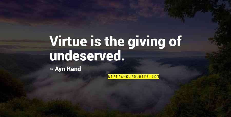 Shalani Romulo Quotes By Ayn Rand: Virtue is the giving of undeserved. Shalani Romulo Quotes By Ayn Rand: Virtue is the giving of undeserved.