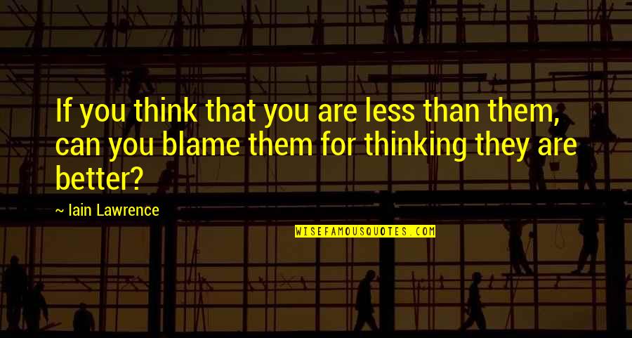 Shalansky Art Quotes By Iain Lawrence: If you think that you are less than