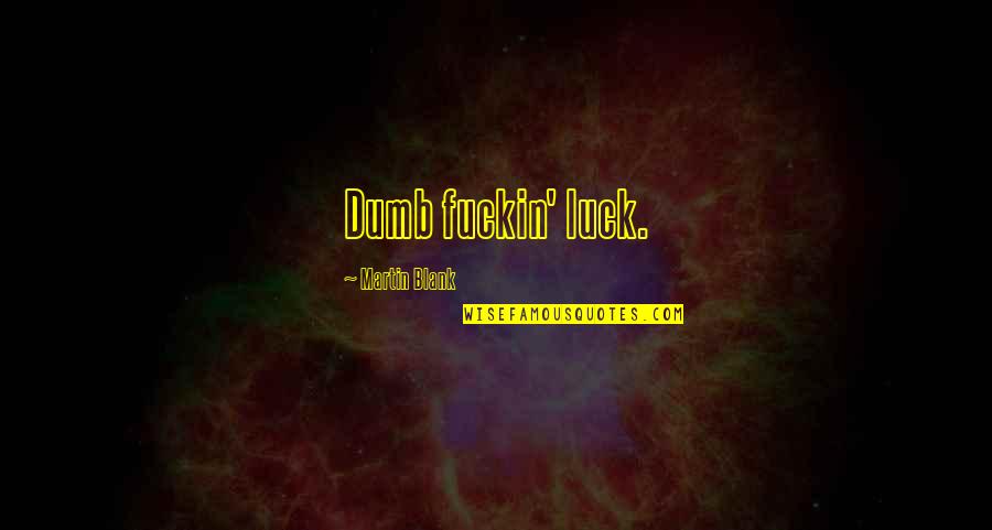 Shalat Tarawih Quotes By Martin Blank: Dumb fuckin' luck. Shalat Tarawih Quotes By Martin Blank: Dumb fuckin' luck.