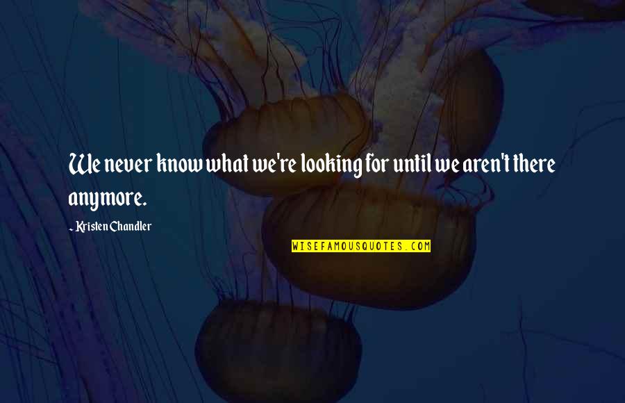 Shalawat Nabi Menyejukkan Hati Quotes By Kristen Chandler: We never know what we're looking for until Shalawat Nabi Menyejukkan Hati Quotes By Kristen Chandler: We never know what we're looking for until