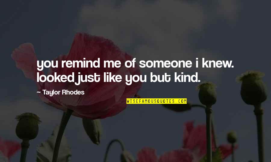 Shalawat Nabi Menyejukkan Hati Quotes By Taylor Rhodes: you remind me of someone i knew. looked Shalawat Nabi Menyejukkan Hati Quotes By Taylor Rhodes: you remind me of someone i knew. looked