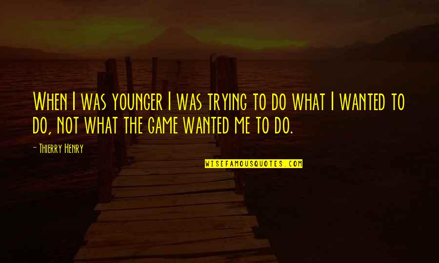 Shalaya Nagle Quotes By Thierry Henry: When I was younger I was trying to Shalaya Nagle Quotes By Thierry Henry: When I was younger I was trying to