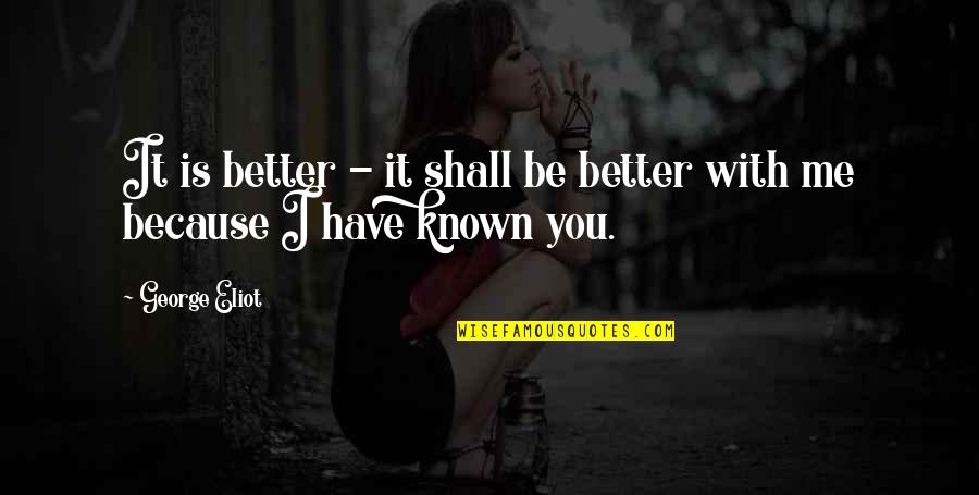 Shalayna Johnson Quotes By George Eliot: It is better - it shall be better