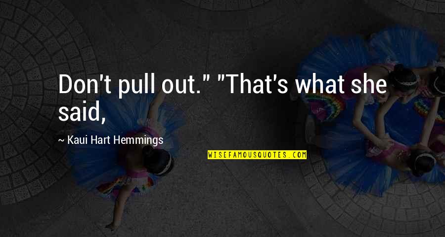 Shalayna Johnson Quotes By Kaui Hart Hemmings: Don't pull out." "That's what she said,